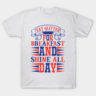 Eat Glitter For Breakfast And Shine All Day T-Shirt